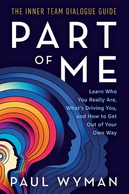 Part of Me: Learn Who You Really Are, What's Driving You, and How to Get Out of Your Own Way by Wyman, Paul D.