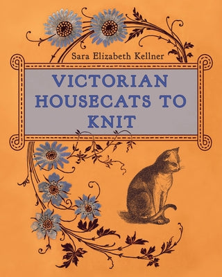 Victorian Housecats to Knit by Kellner, Sara Elizabeth