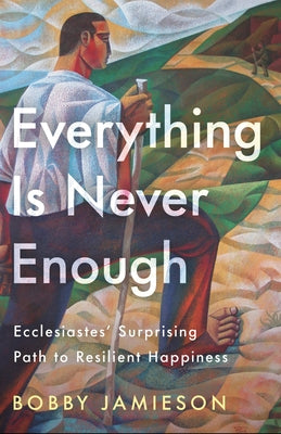 Everything Is Never Enough: Ecclesiastes' Surprising Path to Resilient Happiness Paperback Prh Christian Publishing