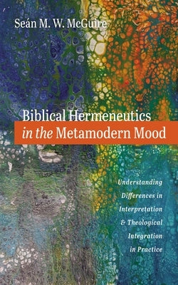 Biblical Hermeneutics in the Metamodern Mood by McGuire, Seán M. W.