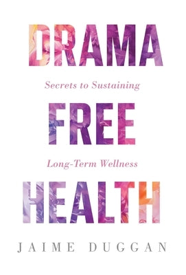 Drama-Free Health: Secrets to Sustaining Long-Term Wellness by Duggan, Jaime