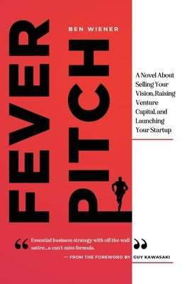 Fever Pitch: A Novel About Selling Your Vision, Raising Venture Capital, and Launching Your Startup by Wiener, Ben