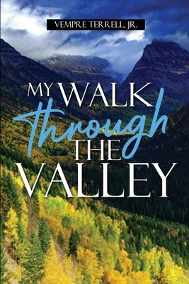 My Walk Through the Valley by Terrell, Vempre, Jr.