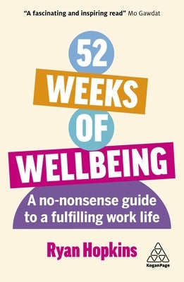 52 Weeks of Wellbeing: A No-Nonsense Guide to a Fulfilling Work Life by Hopkins, Ryan