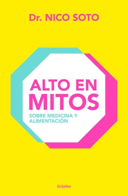 Alto En Mitos: Sobre Medicina Y Alimentaci?n / Beyond the Medical Myths by Soto, Nico