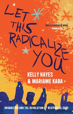 Let This Radicalize You: Organizing and the Revolution of Reciprocal Care Paperback Haymarket Books