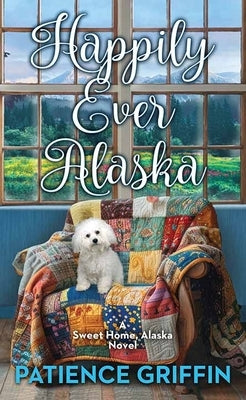 Happily Ever Alaska: Sweet Home, Alaska by Griffin, Patience