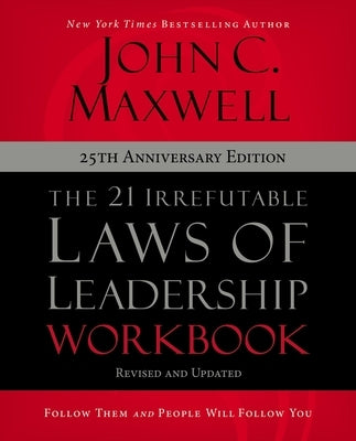 The 21 Irrefutable Laws of Leadership Workbook 25th Anniversary Edition: Follow Them and People Will Follow You Paperback Harperchristian Resources