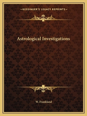 Astrological Investigations by Frankland, W.