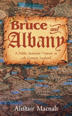 Bruce and Albany: A Public Relations Venture in 14th Century Scotland Paperback Mainspring Books