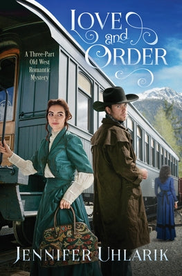 Love and Order: A Three-Part Old West Romantic Mystery by Uhlarik, Jennifer