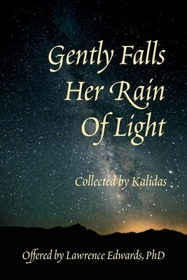 Gently Falls Her Rain Of Light: Gathered by Kalidas by Edwards, Lawrence