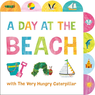 A Day at the Beach with the Very Hungry Caterpillar: A Tabbed Board Book Board Book World of Eric Carle