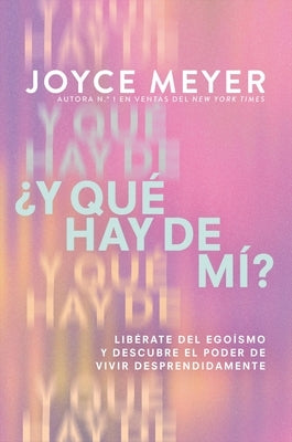 ?Y Qu? Hay de M?? (What about Me?): Lib?rate del Ego?smo Y Descubre El Poder de Vivir Desprendidamente by Meyer, Joyce