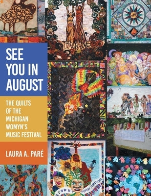 See You in August: The Quilts of the Michigan Womyn's Music Festival by Paré, Laura A.