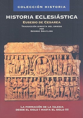 Historia Eclesiástica: La Formación de la Iglesia Desde El Siglo I Hasta El Siglo III by Grayling, George