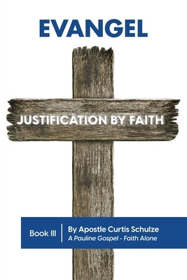 Evangel: Justification by Faith by Schulze, Apostle Curtis L.