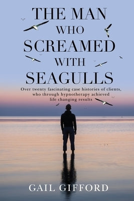 The Man who Screamed with Seagulls by Gifford, Gail