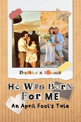 He was Born For Me: An April Fool's Tale by Olivares, Angelica A.