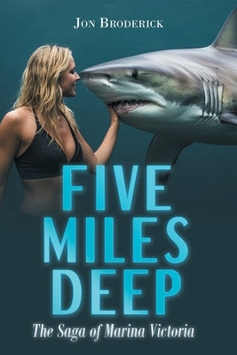 Five Miles Deep: The Saga of Marina Victoria by Broderick, Jon