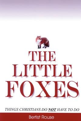 The Little Foxes: Things Christians do not have to do by Rouse, Bertist