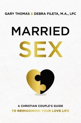 Married Sex: A Christian Couple's Guide to Reimagining Your Love Life by Thomas, Gary