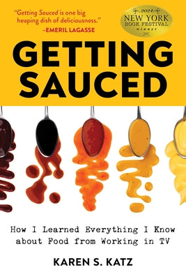 Getting Sauced: How I Learned Everything I Know about Food from Working in TV by Katz, Karen S.