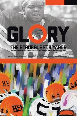 Glory, The Struggle For Yards: Inspiration from Turn of the Century African-American Unsung Heroes by Burley, Gary