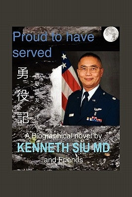 Proud to Have Served: True People, True Stories, True Heroes by Siu, K. Kenneth