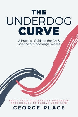 The Underdog Curve: A practical guide to the art and science of underdog success by Place, George