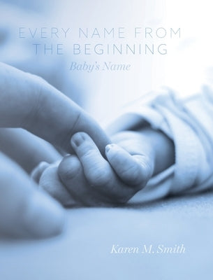 Every Name from the Beginning: Baby's Name by Smith, Karen M.