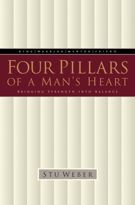 Four Pillars of a Man's Heart: Bringing Strength Into Balance by Weber, Stu