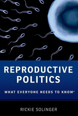 Reproductive Politics: What Everyone Needs to Know(r) by Solinger, Rickie