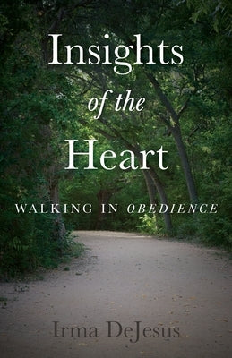 Insights of the Heart: Walking in Obedience by DeJesus, Irma