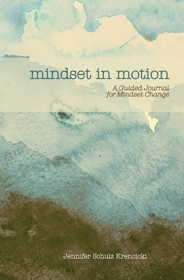 Mindset In Motion: A Guided Journal for Mindset Change by Schulz Krencicki, Jennifer