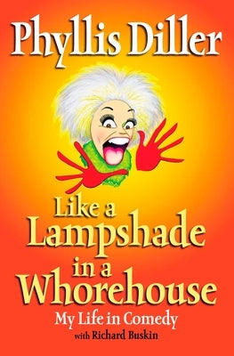 Like a Lampshade in a Whorehouse: My Life in Comedy by Diller, Phyllis