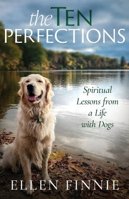 The Ten Perfections: Spiritual Lessons from a Life with Dogs by Finnie, Ellen