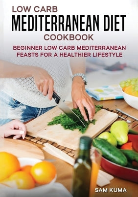 Low Carb Mediterranean Diet Cookbook: Beginner Low Carb Mediterranean Feasts for a Healthier Lifestyle (The Keto Chronicles) Paperback Abiprod Pty Ltd