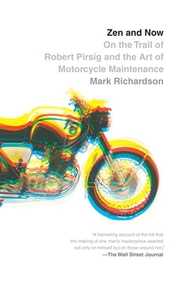 Zen and Now: On the Trail of Robert Pirsig and the Art of Motorcycle Maintenance by Richardson, Mark