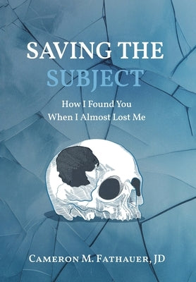 Saving the Subject: How I Found You When I Almost Lost Me by Fathauer, Jd Cameron M.