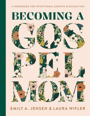 Becoming a Gospel Mom: A Workbook for Intentional Growth and Reflection by Jensen, Emily A.