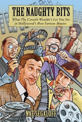 The Naughty Bits: What The Censors Wouldn't Let You See in Hollywood's Most Famous Movies Paperback Sticking Place Books
