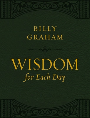 Wisdom for Each Day (Large Text Leathersoft): Daily Devotions to Guide Your Life and Grow Your Faith (a 365-Day Devotional) by Graham, Billy