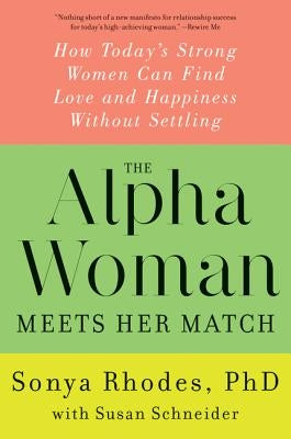 The Alpha Woman Meets Her Match: How Today's Strong Women Can Find Love and Happiness Without Settling by Rhodes, Sonya