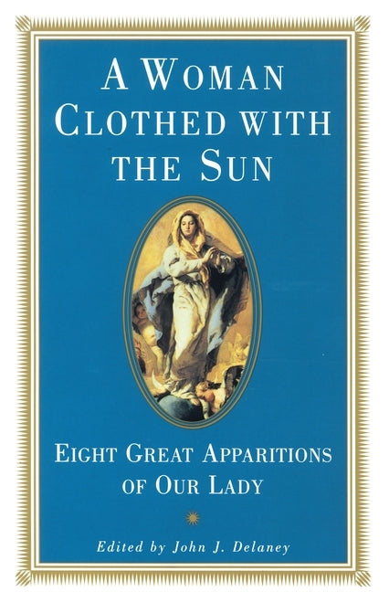 A Woman Clothed with the Sun: Eight Great Apparitions of Our Lady by Delaney, John J.