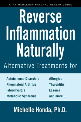 Reverse Inflammation Naturally: Alternative Treatments for Autoimmune Disorders, Rheumatoid Arthritis, Fibromyalgia, Metabolic Syndrome, Allergies, Th Paperback Hatherleigh Press