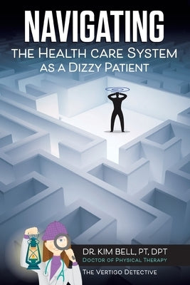 Navigating the Health Care System as a Dizzy Patient by Bell, Kim