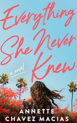 Everything She Never Knew by Chavez Macias, Annette