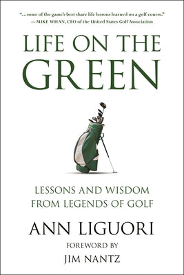 Life on the Green: Lessons and Wisdom from Legends of Golf by Liguori, Ann