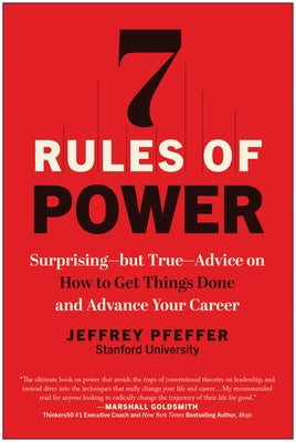 7 Rules of Power: Surprising--But True--Advice on How to Get Things Done and Advance Your Career by Pfeffer, Jeffrey